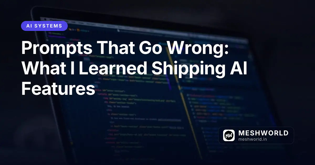 Prompts That Go Wrong: What I Learned Shipping AI Features