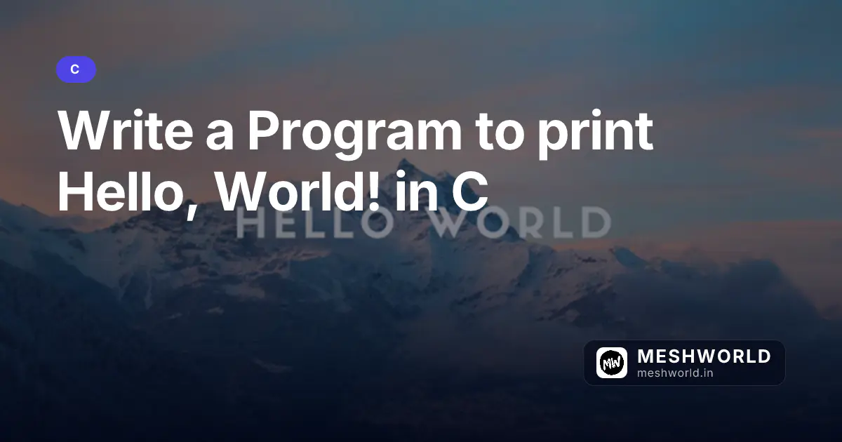 Write a Program to print Hello, World! in C