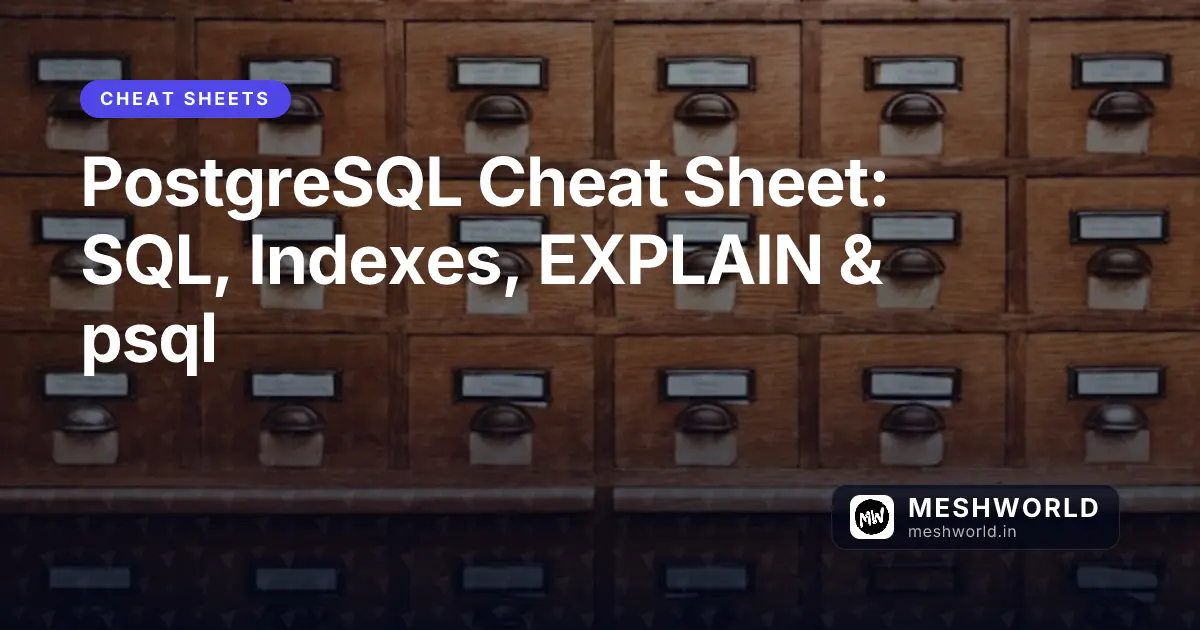 PostgreSQL Cheat Sheet: SQL, Indexes, EXPLAIN & psql