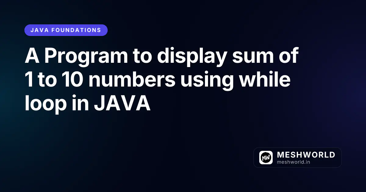 A Program to display sum of 1 to 10 numbers using while loop in JAVA