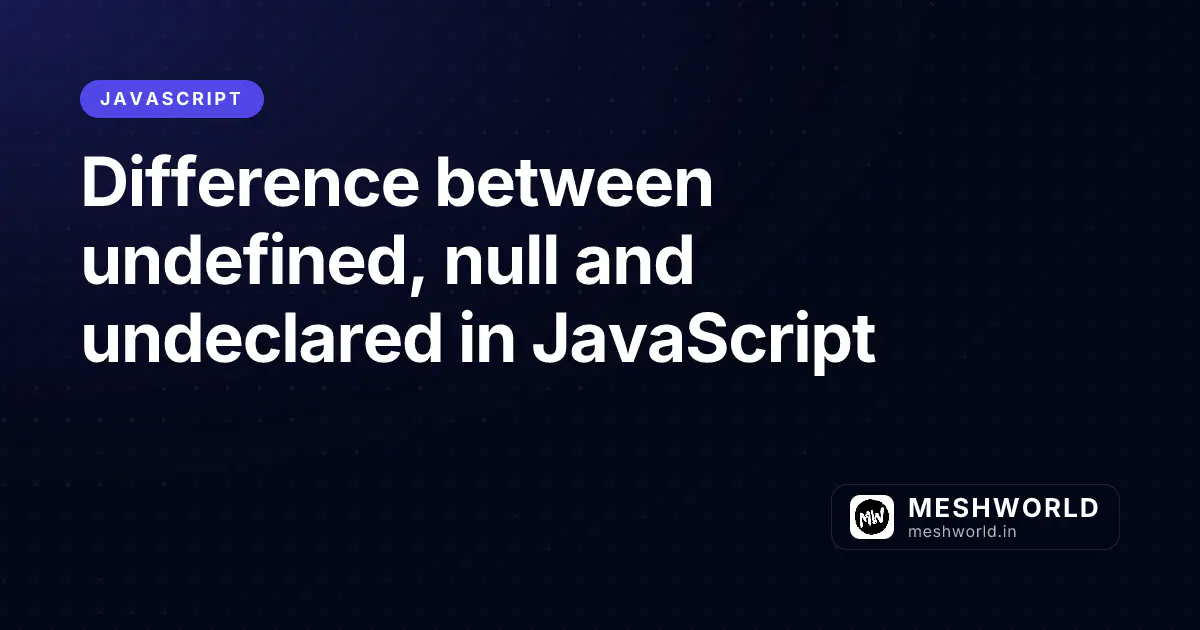 Difference between undefined, null and undeclared in JavaScript