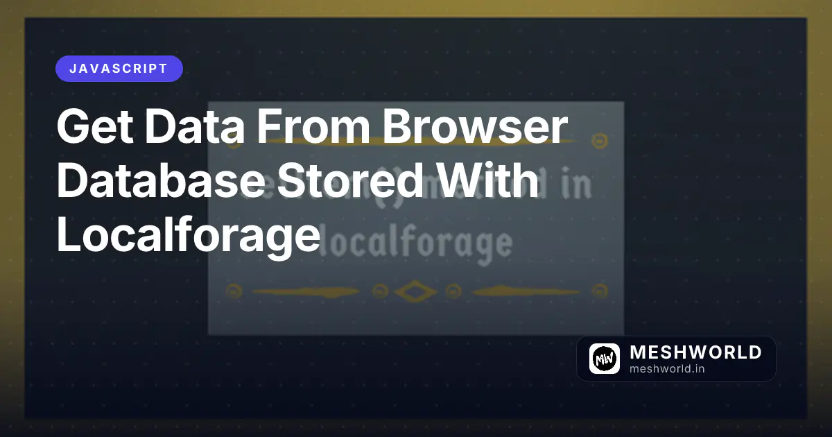 Get Data From Browser Database Stored With Localforage