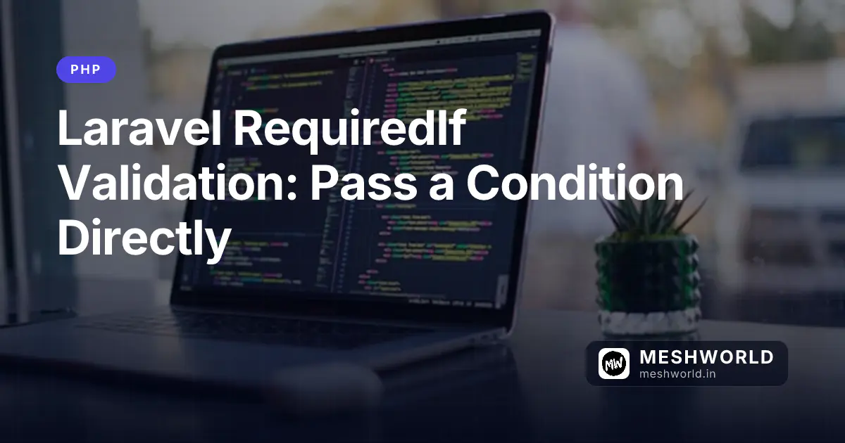 Laravel RequiredIf Validation: Pass a Condition Directly