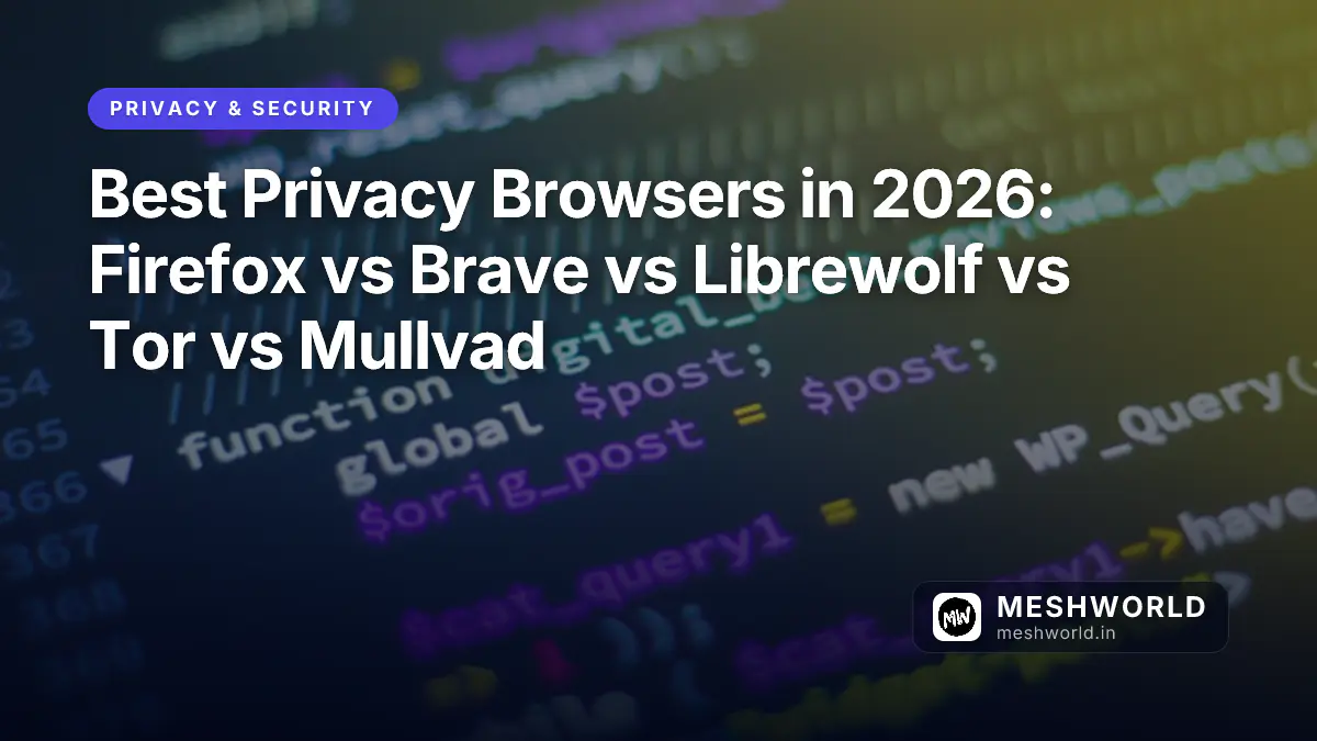 Best Privacy Browsers in 2026: Firefox vs Brave vs Librewolf vs Tor vs Mullvad