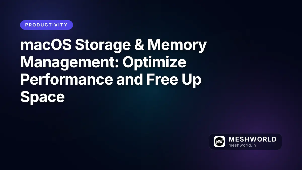 macOS Storage & Memory Management: Optimize Performance and Free Up Space