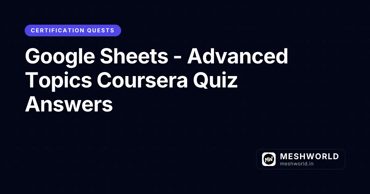 Google Sheets - Advanced Topics Coursera Quiz Answers