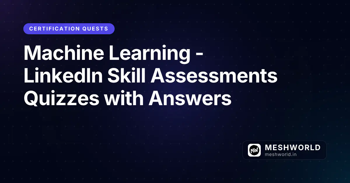 Machine Learning - LinkedIn Skill Assessments Quizzes with Answers