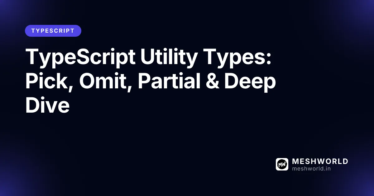 TypeScript Utility Types: Pick, Omit, Partial & Deep Dive