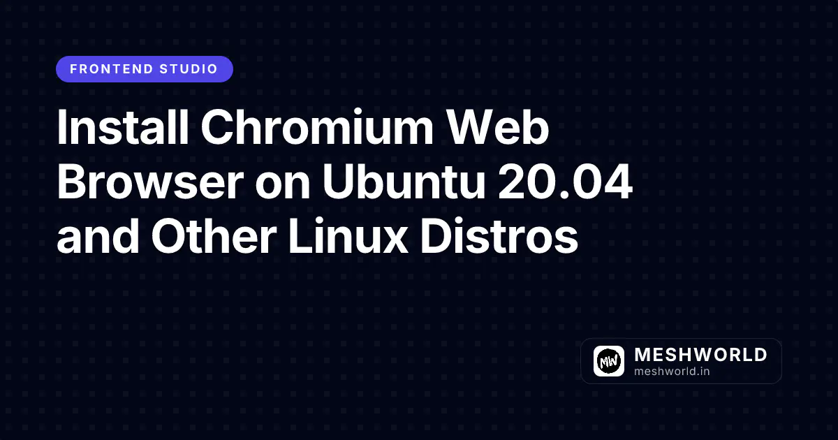 Install Chromium Web Browser on Ubuntu 20.04 and Other Linux Distros