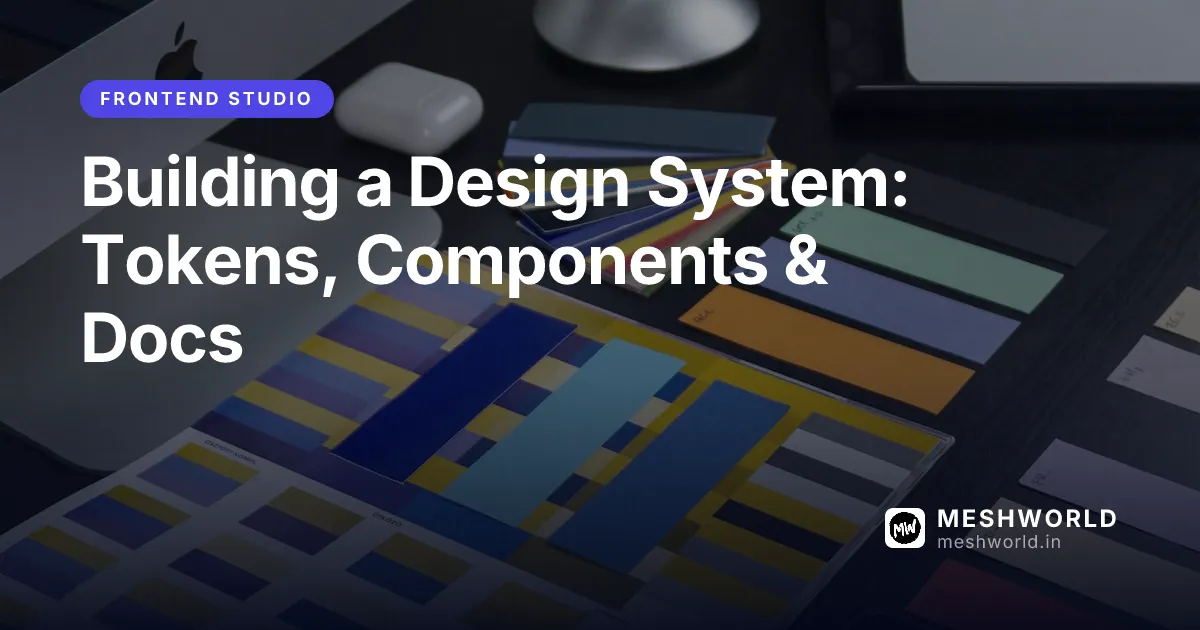 Building a Design System: Tokens, Components & Docs
