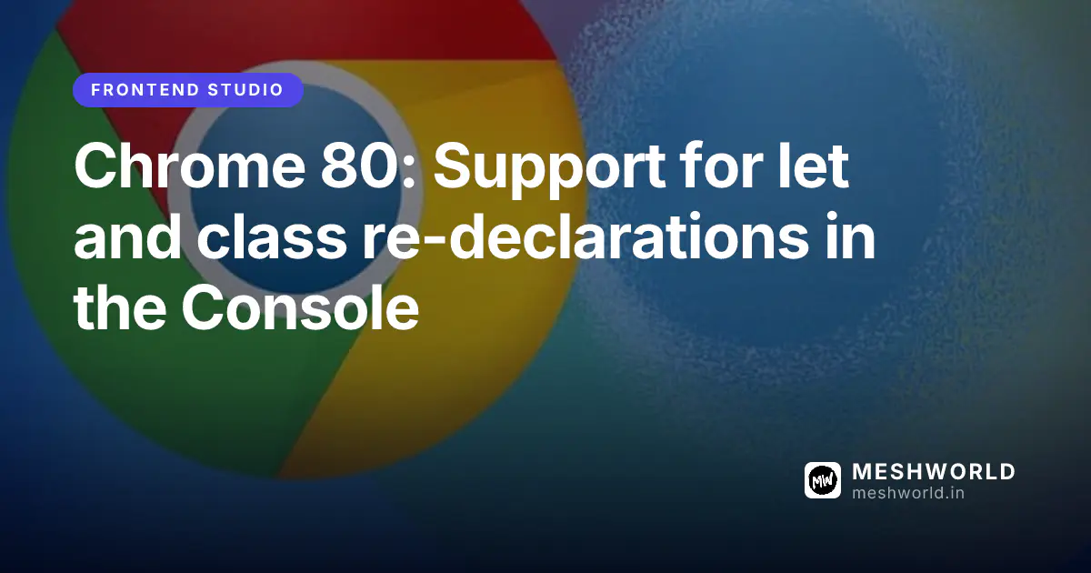 Chrome 80: Support for let and class re-declarations in the Console